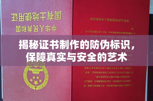 射阳揭秘证书制作的防伪标识，保障真实与安全的艺术