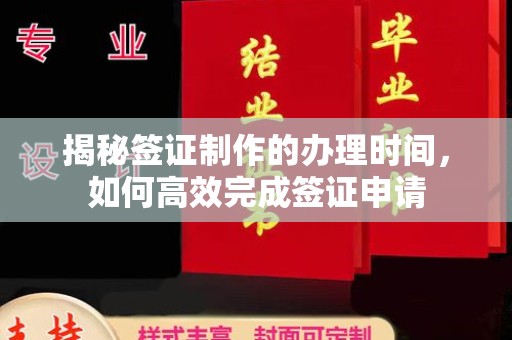 斗门揭秘签证制作的办理时间，如何高效完成签证申请