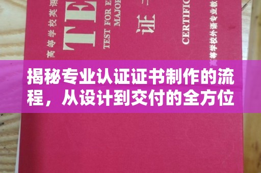 长春揭秘专业认证证书制作的流程，从设计到交付的全方位指南