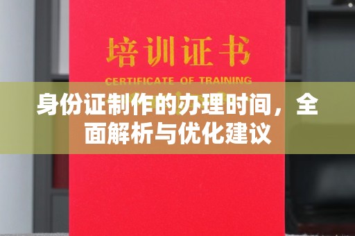 淅川身份证制作的办理时间，全面解析与优化建议