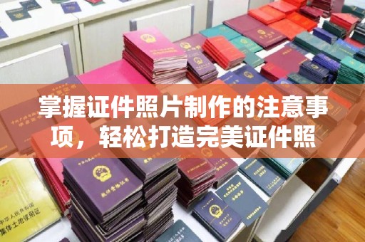 二道掌握证件照片制作的注意事项，轻松打造完美证件照